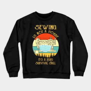 Sewing Is Not A Hobby It's A 2020 Survival Skill Crewneck Sweatshirt